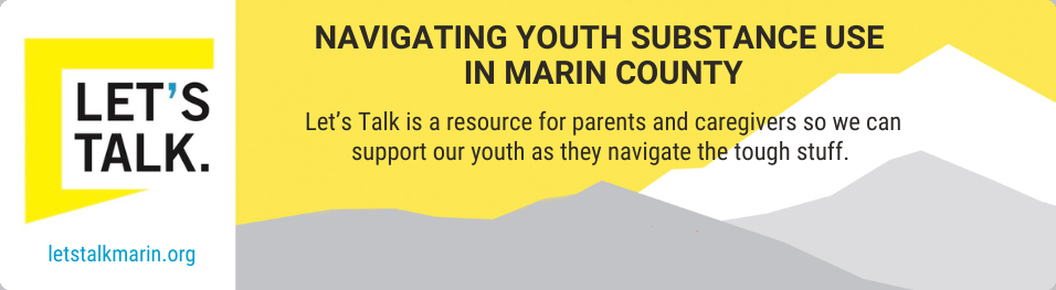 Let's Start the Talk.Navigating youth substance use in Marin County. Let's Talk is a resourse for parents and caregivers so we can support our youth as they navigate the tough stuff.