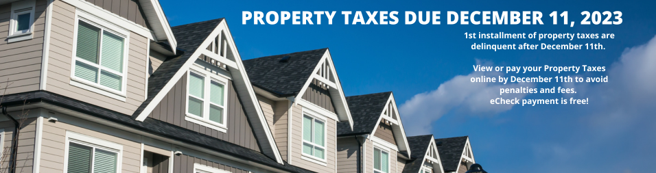 Property tax due December 11th. 1nd installment of property tax delinquent after December 11th. View and pay your property taxes by December 11th to avoid penalties and fees. eCheck is free!